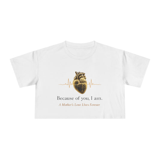 Because of You I Am Crop Tee — Mother's Love Heartbeat Tribute