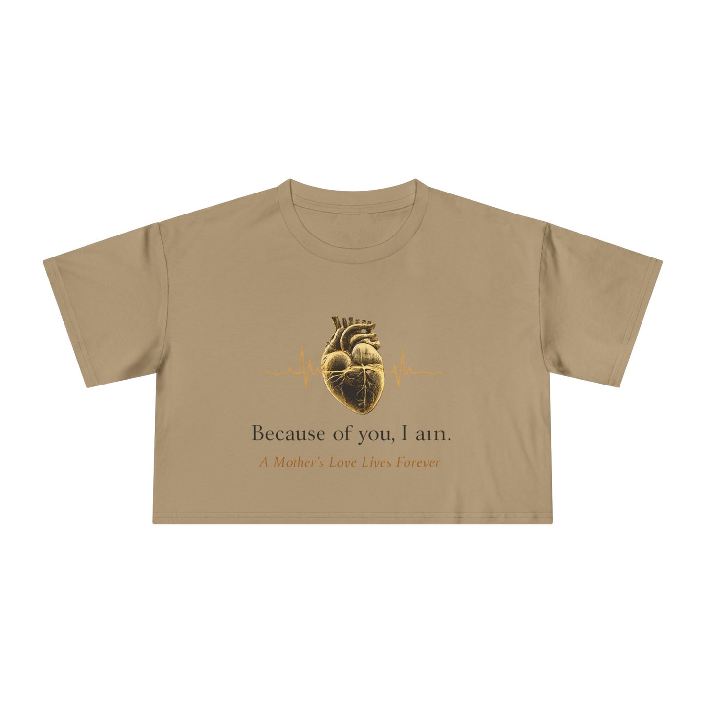 Because of You I Am Crop Tee — Mother's Love Heartbeat Tribute