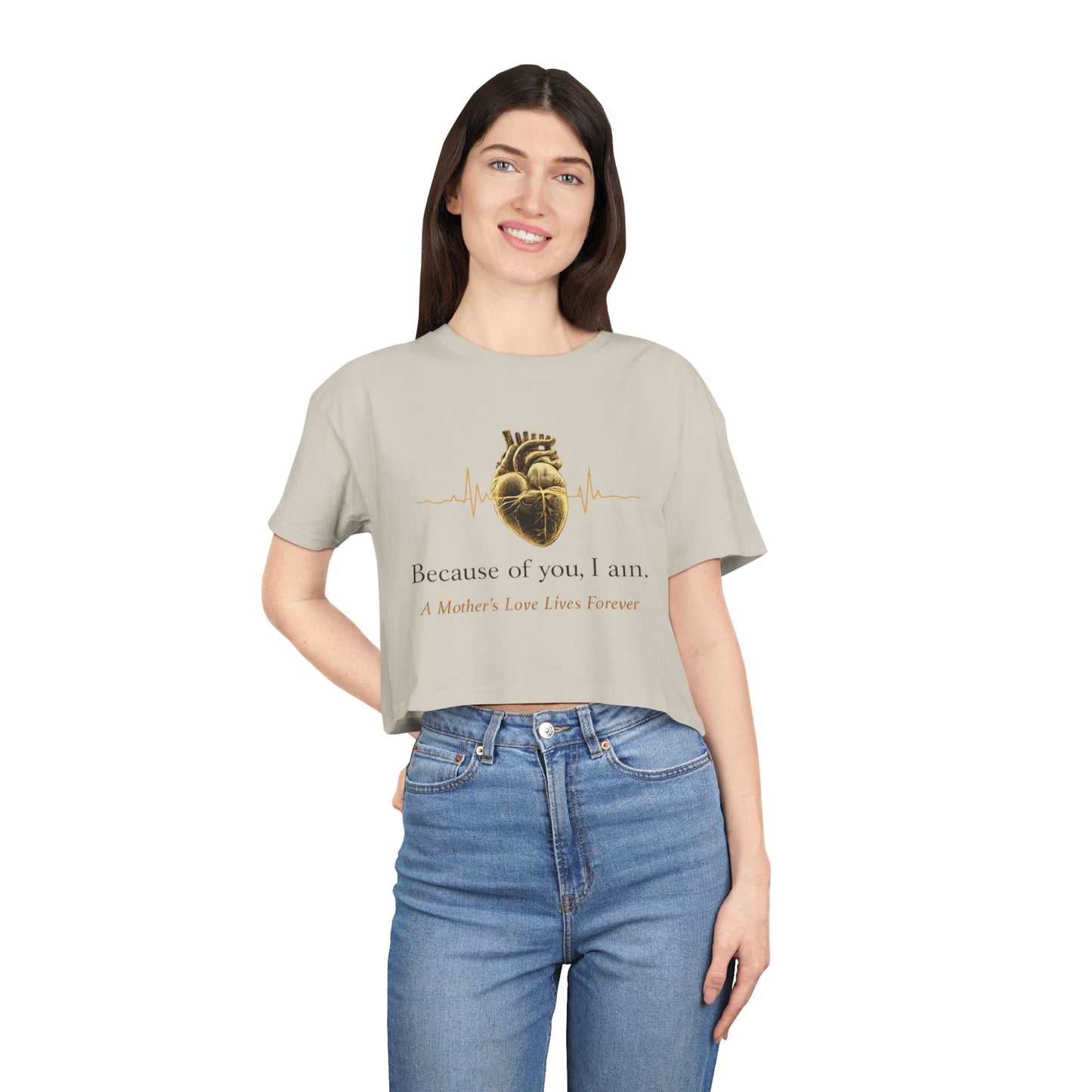 Because of You I Am Crop Tee — Mother's Love Heartbeat Tribute