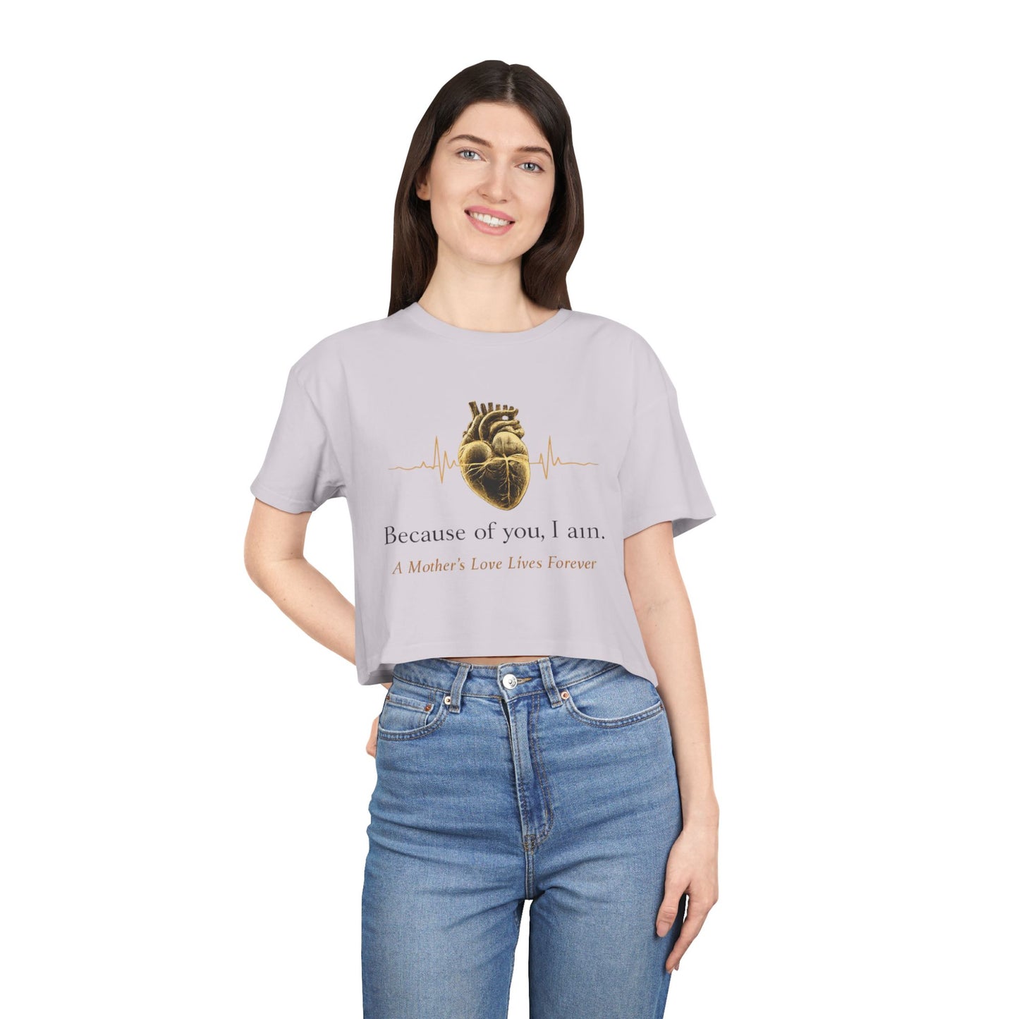 Because of You I Am Crop Tee — Mother's Love Heartbeat Tribute