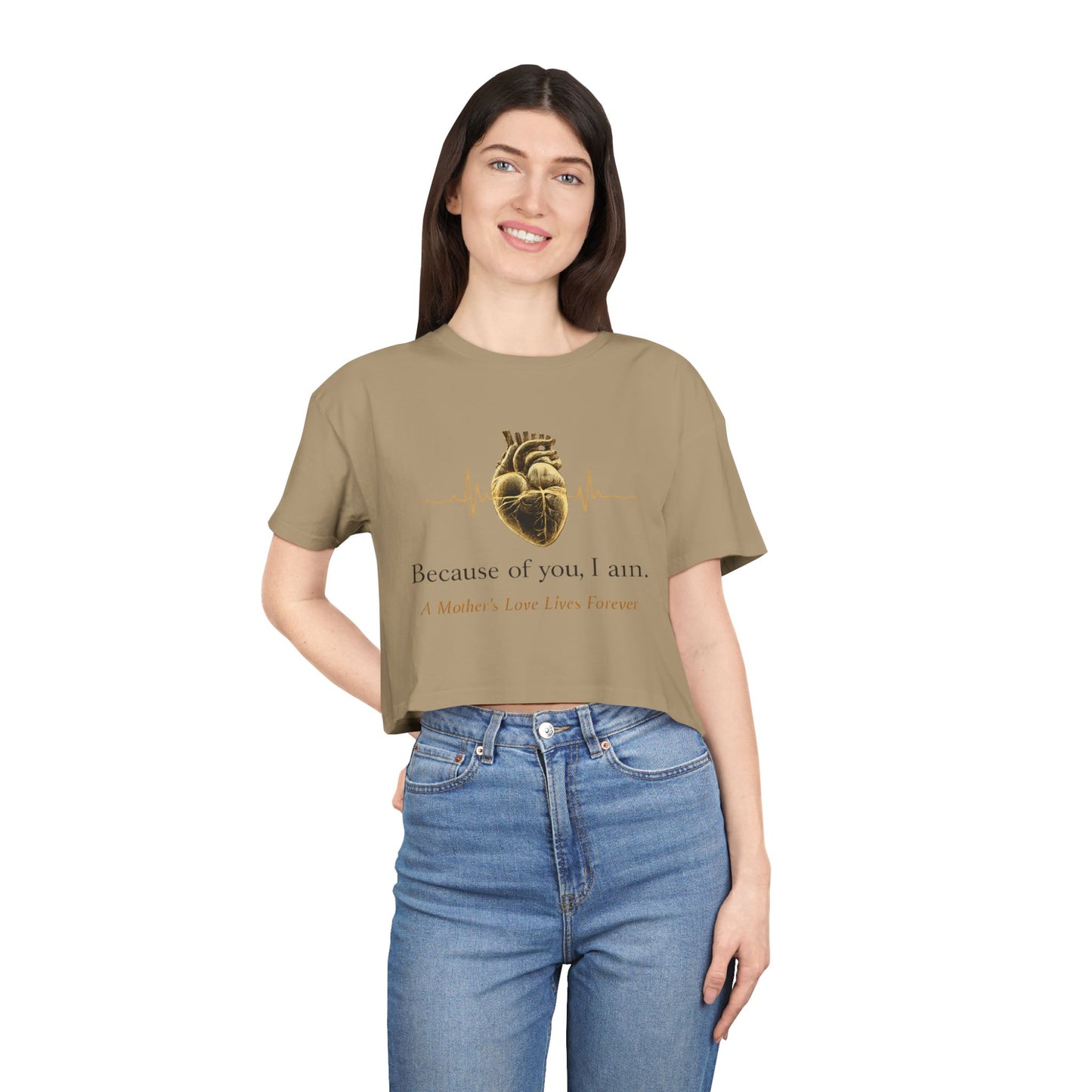Because of You I Am Crop Tee — Mother's Love Heartbeat Tribute